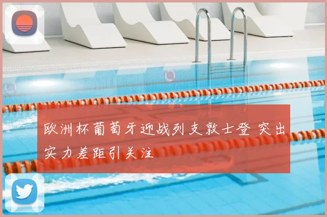 欧洲杯葡萄牙迎战列支敦士登 突出实力差距引关注