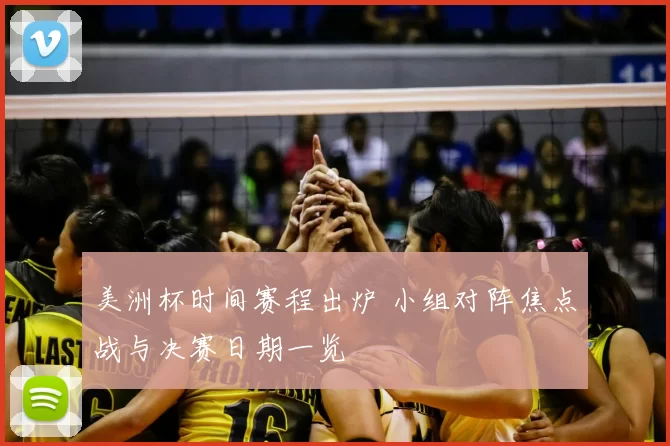 美洲杯时间赛程出炉 小组对阵焦点战与决赛日期一览