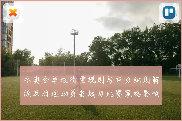 冬奥会单板滑雪规则与评分细则解读及对运动员备战与比赛策略影响