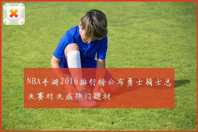 NBA手游2016排行榜公布勇士骑士总决赛对决成热门题材