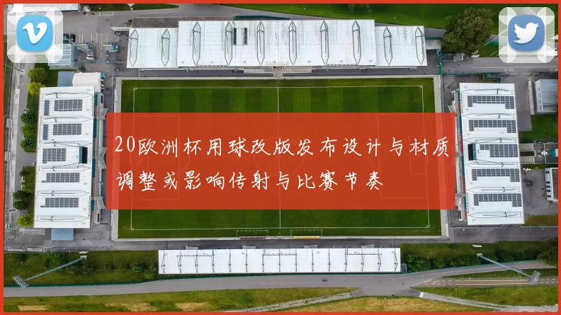 20欧洲杯用球改版发布设计与材质调整或影响传射与比赛节奏