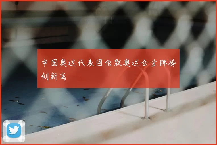 中国奥运代表团伦敦奥运会金牌榜创新高