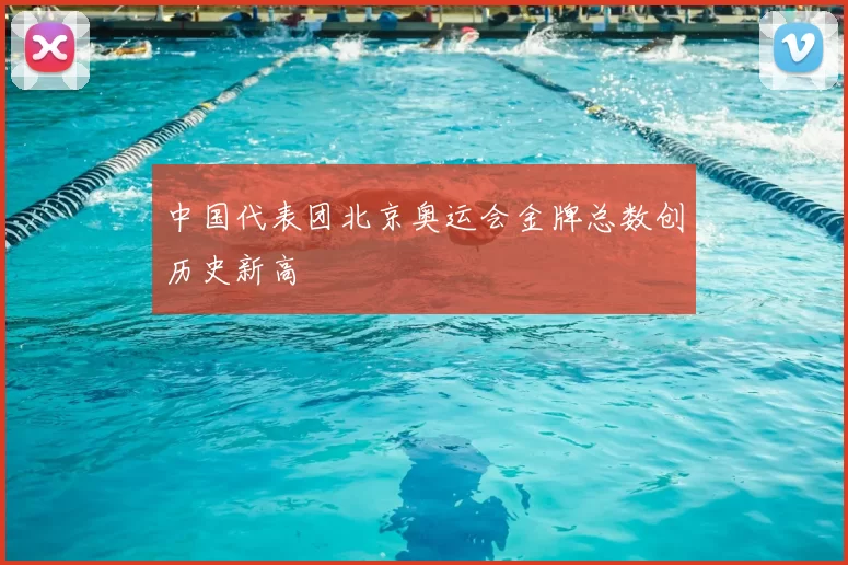 中国代表团北京奥运会金牌总数创历史新高